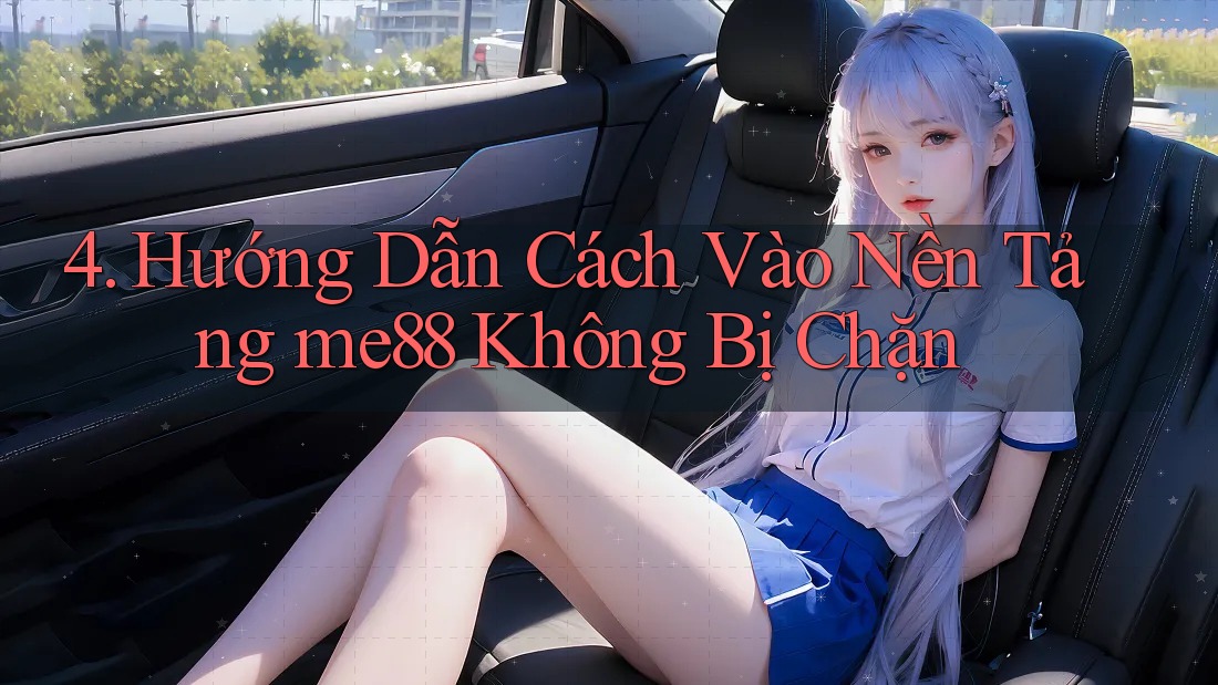 4. Hướng Dẫn Cách Vào Nền Tảng me88 Không Bị Chặn 4. Hướng Dẫn Cách Vào Nền Tảng me88 Không Bị Chặn