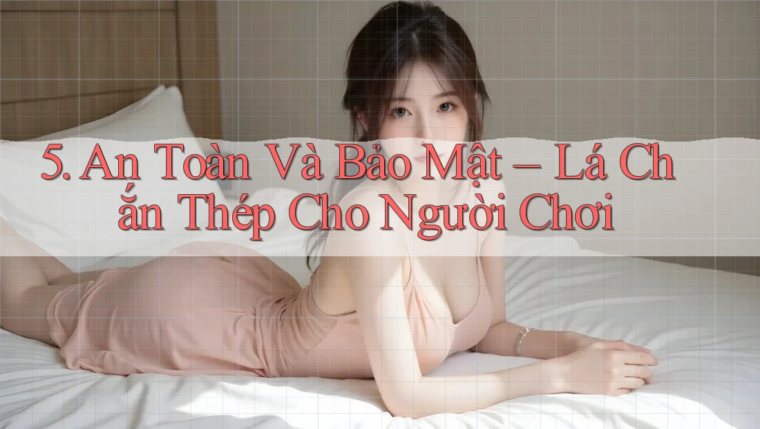 5. An Toàn Và Bảo Mật – Lá Chắn Thép Cho Người Chơi 5. An Toàn Và Bảo Mật – Lá Chắn Thép Cho Người Chơi