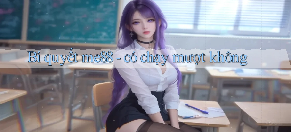 Bí quyết me88   có chạy mượt không
