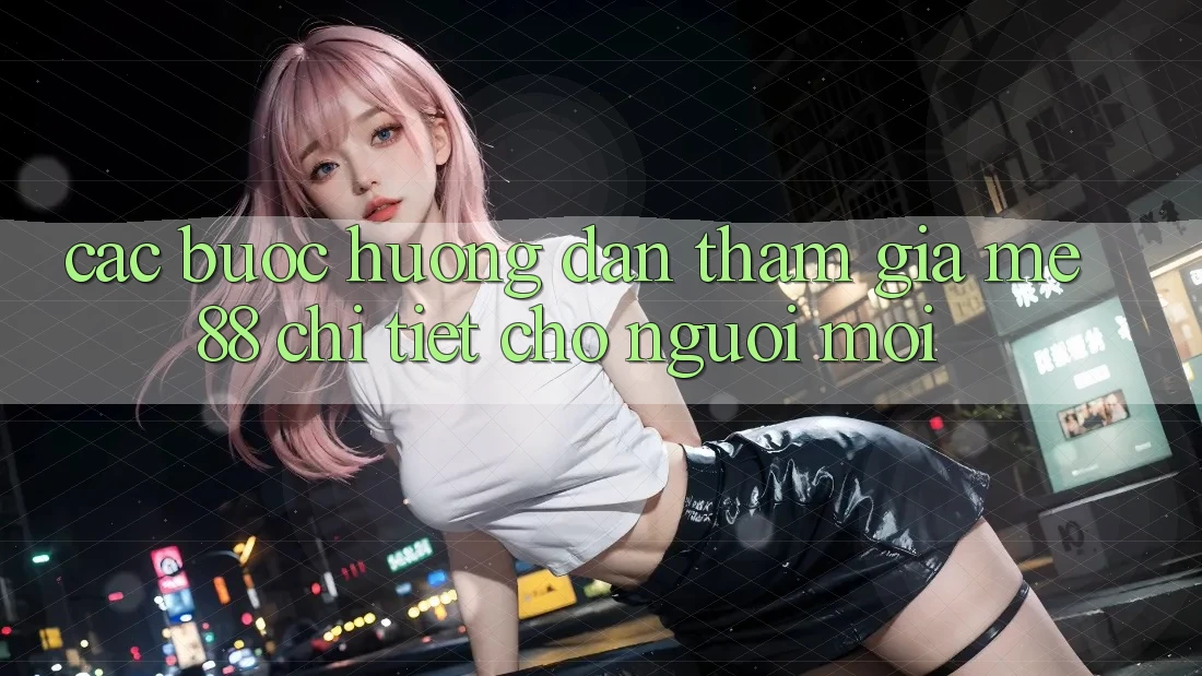 Các bước hướng dẫn tham gia me88 chi tiết cho người mới Các bước hướng dẫn tham gia me88 chi tiết cho người mới