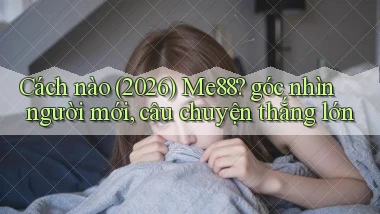 Cách nào (2026) Me88 góc nhìn người mới, câu chuyện thắng lớn