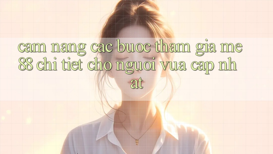Cẩm nang các bước tham gia me88 chi tiết cho người vừa cập nhật Cẩm nang các bước tham gia me88 chi tiết cho người vừa cập nhật