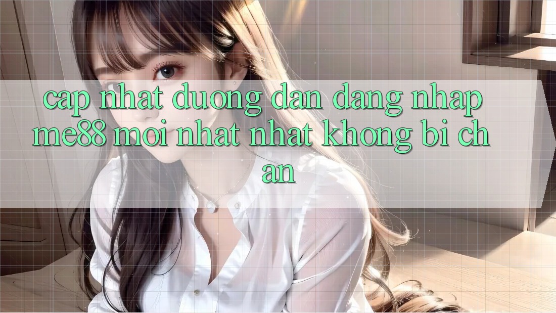 Cập nhật đường dẫn đăng nhập me88 mới nhất nhất không bị chặn