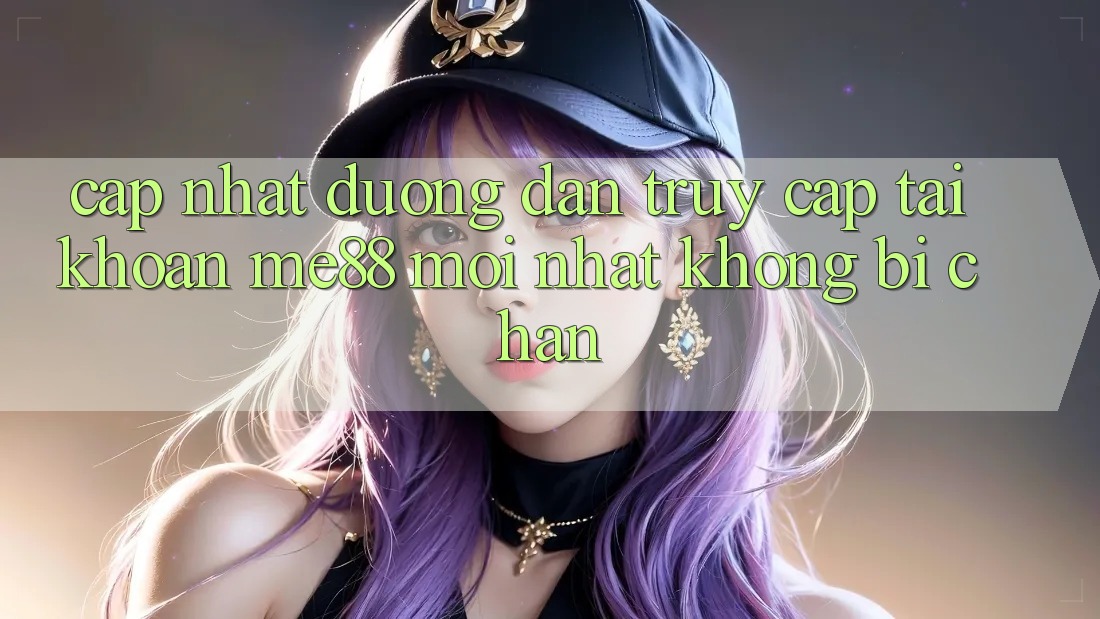 Cập nhật đường dẫn truy cập tài khoản me88 mới nhất không bị chặn Cập nhật đường dẫn truy cập tài khoản me88 mới nhất không bị chặn