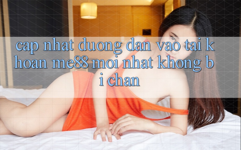 Cập nhật đường dẫn vào tài khoản me88 mới nhất không bị chặn Cập nhật đường dẫn vào tài khoản me88 mới nhất không bị chặn