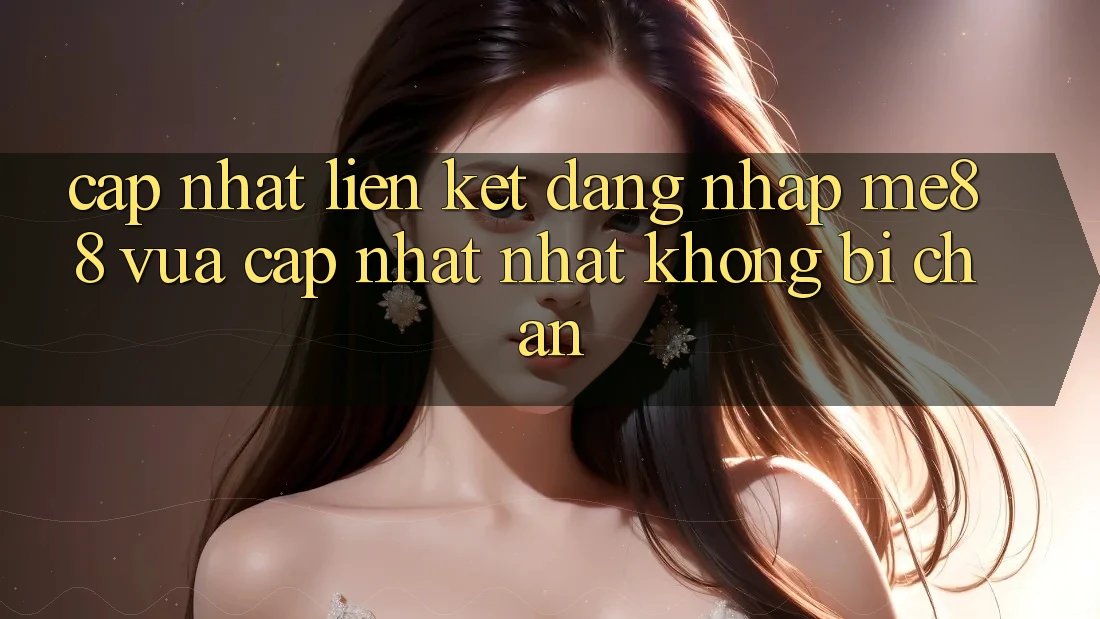 Cập nhật liên kết đăng nhập me88 vừa cập nhật nhất không bị chặn
