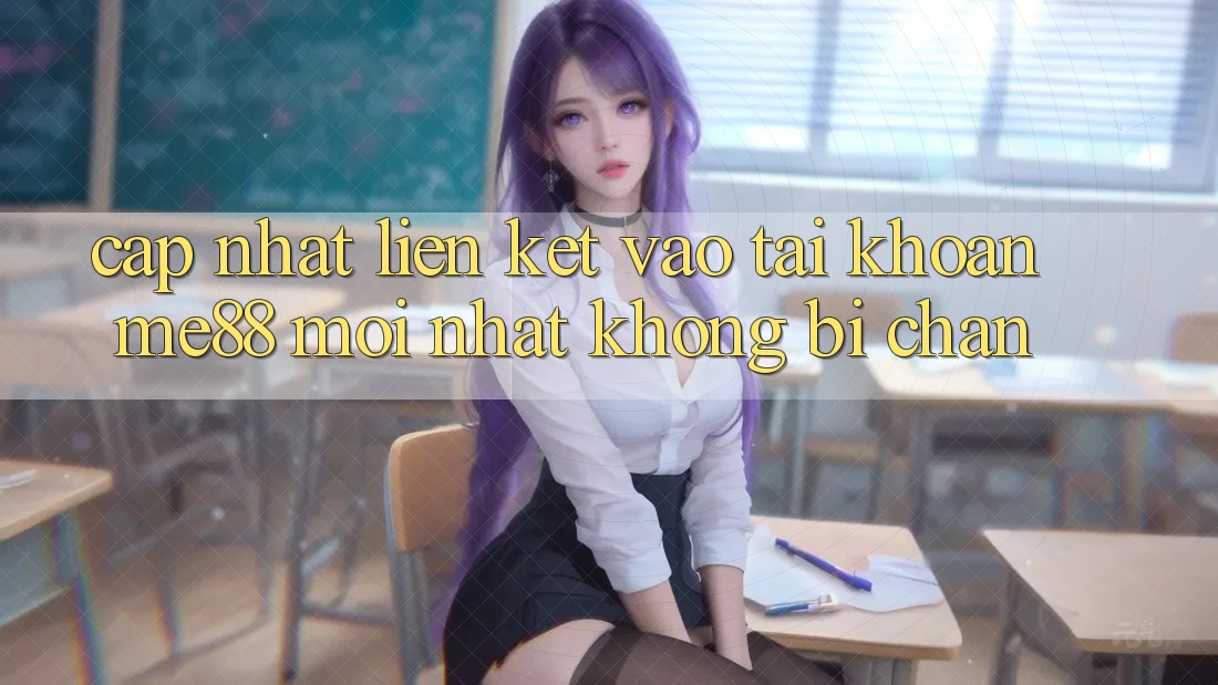 Cập nhật liên kết vào tài khoản me88 mới nhất không bị chặn Cập nhật liên kết vào tài khoản me88 mới nhất không bị chặn