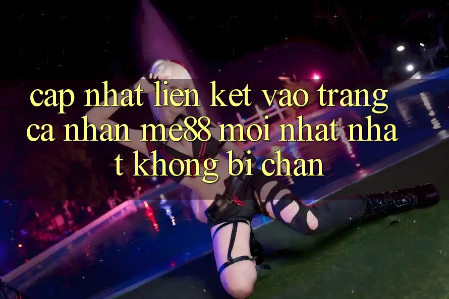Cập nhật liên kết vào trang cá nhân me88 mới nhất nhất không bị chặn