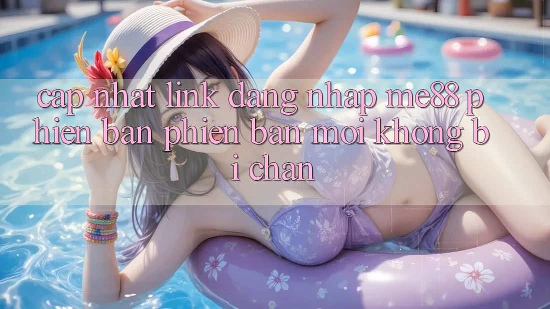 Cập nhật link đăng nhập me88 phiên bản phiên bản mới không bị chặn Cập nhật link đăng nhập me88 phiên bản phiên bản mới không bị chặn