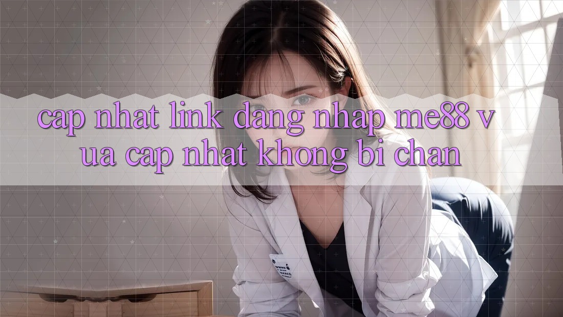 Cập nhật link đăng nhập me88 vừa cập nhật không bị chặn Cập nhật link đăng nhập me88 vừa cập nhật không bị chặn