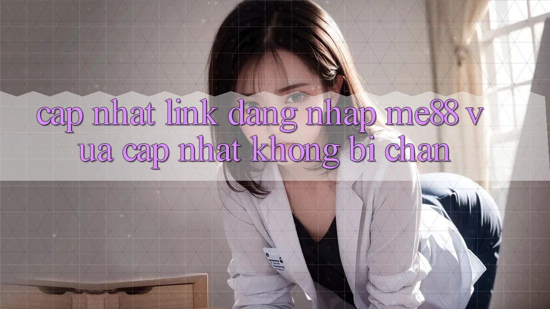 Cập nhật link đăng nhập me88 vừa cập nhật không bị chặn Cập nhật link đăng nhập me88 vừa cập nhật không bị chặn