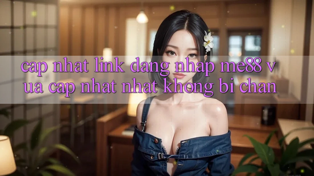 Cập nhật link đăng nhập me88 vừa cập nhật nhất không bị chặn Cập nhật link đăng nhập me88 vừa cập nhật nhất không bị chặn