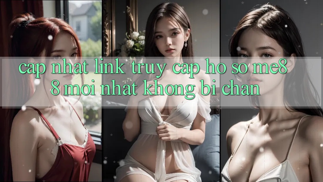 Cập nhật link truy cập hồ sơ me88 mới nhất không bị chặn Cập nhật link truy cập hồ sơ me88 mới nhất không bị chặn
