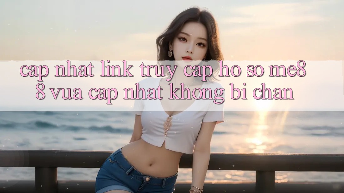 Cập nhật link truy cập hồ sơ me88 vừa cập nhật không bị chặn Cập nhật link truy cập hồ sơ me88 vừa cập nhật không bị chặn