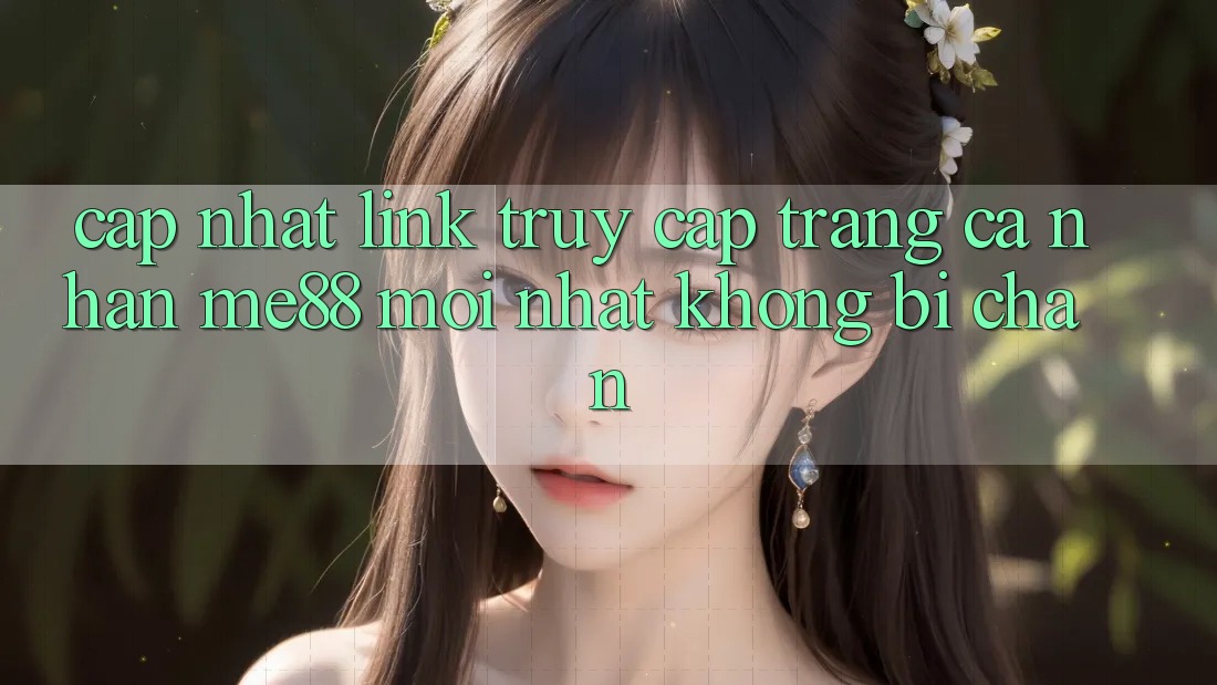 Cập nhật link truy cập trang cá nhân me88 mới nhất không bị chặn Cập nhật link truy cập trang cá nhân me88 mới nhất không bị chặn