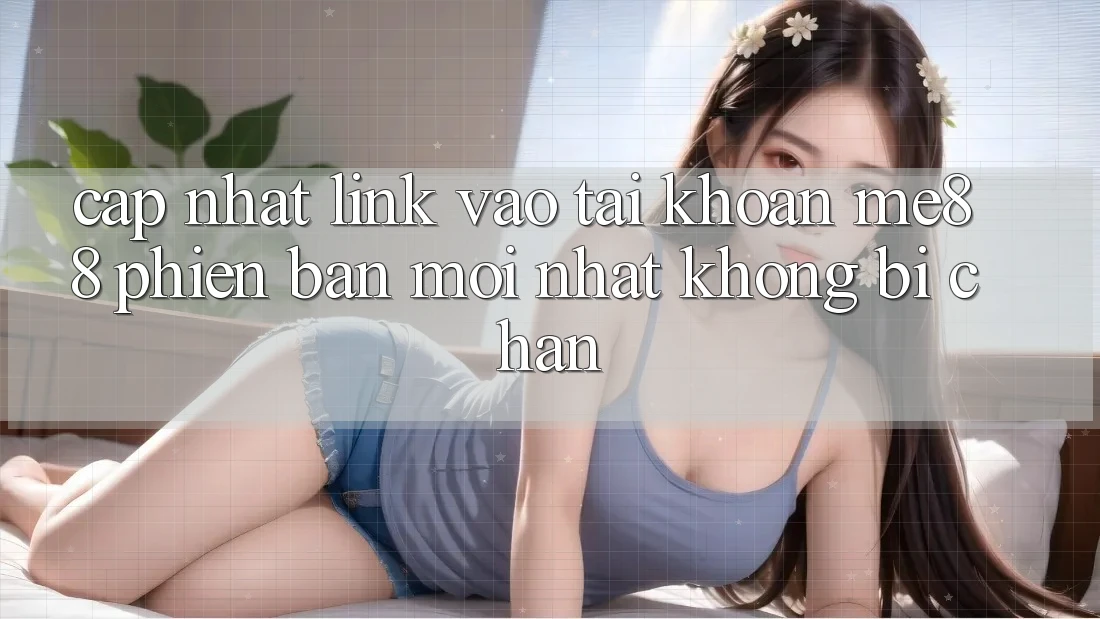 Cập nhật link vào tài khoản me88 phiên bản mới nhất không bị chặn Cập nhật link vào tài khoản me88 phiên bản mới nhất không bị chặn