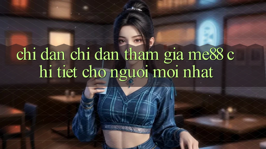 Chỉ dẫn chỉ dẫn tham gia me88 chi tiết cho người mới nhất