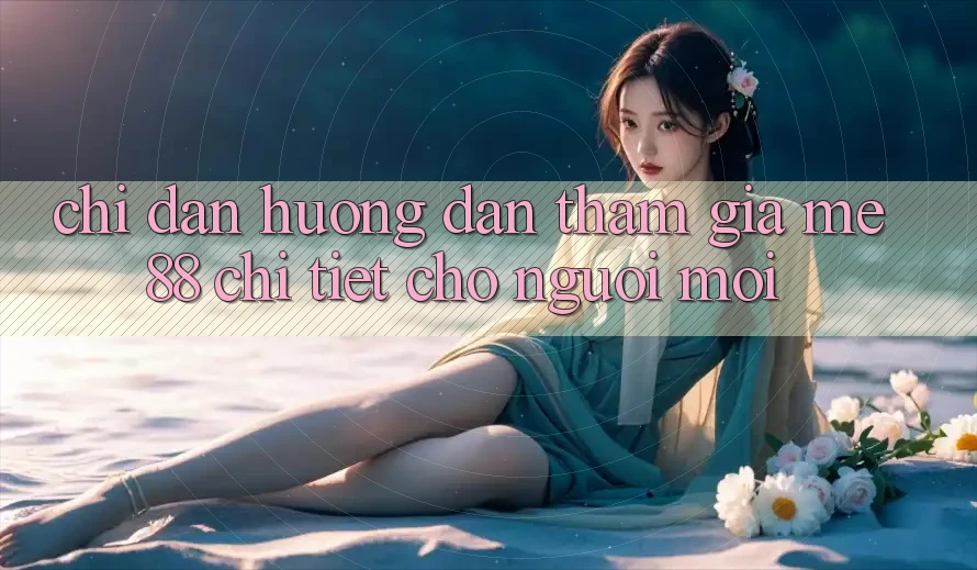 Chỉ dẫn hướng dẫn tham gia me88 chi tiết cho người mới Chỉ dẫn hướng dẫn tham gia me88 chi tiết cho người mới