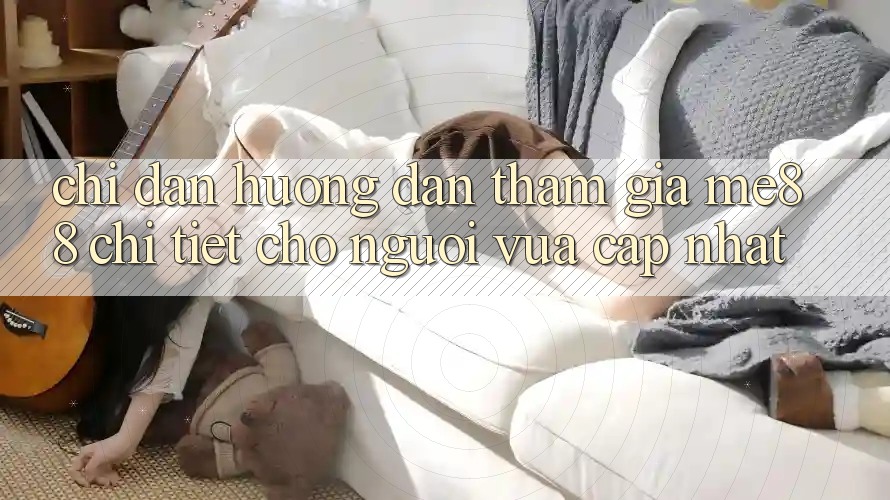 Chỉ dẫn hướng dẫn tham gia me88 chi tiết cho người vừa cập nhật Chỉ dẫn hướng dẫn tham gia me88 chi tiết cho người vừa cập nhật