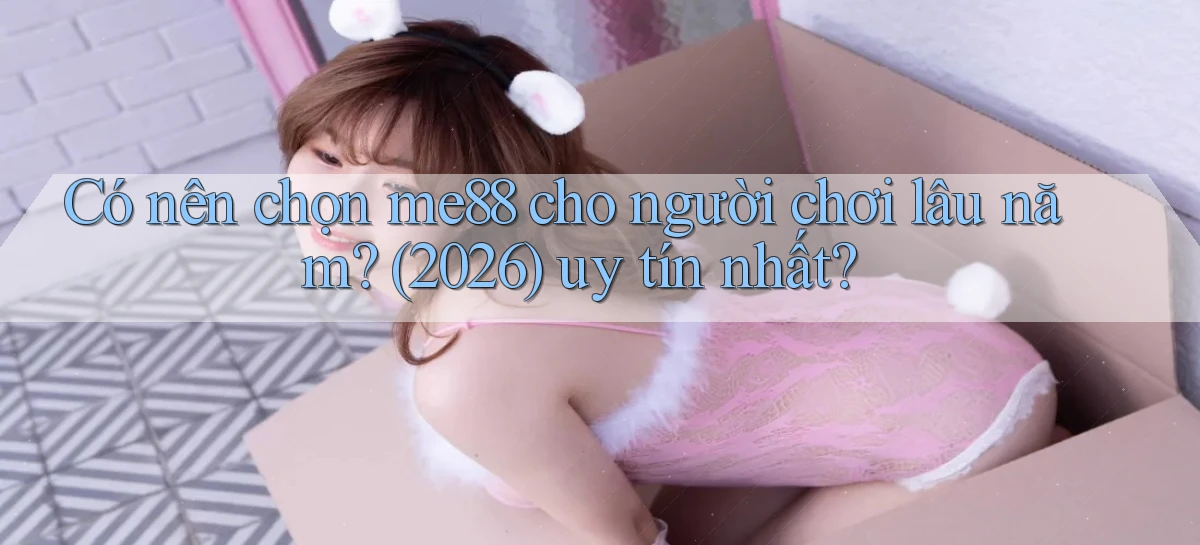 Có nên chọn me88 cho người chơi lâu năm (2026) uy tín nhất