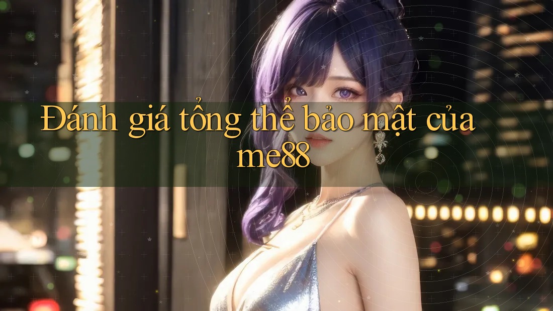 Đánh giá tổng thể bảo mật của me88