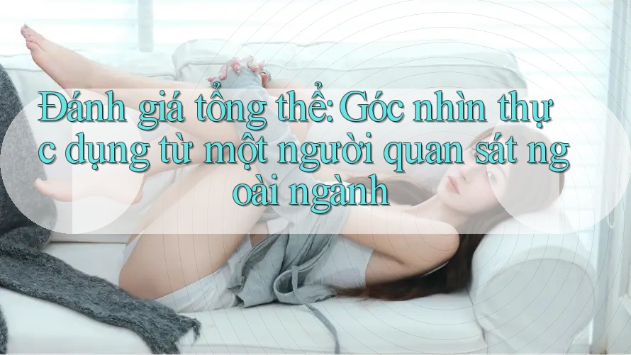 Đánh giá tổng thể: Góc nhìn thực dụng từ một người quan sát ngoài ngành Đánh giá tổng thể: Góc nhìn thực dụng từ một người quan sát ngoài ngành