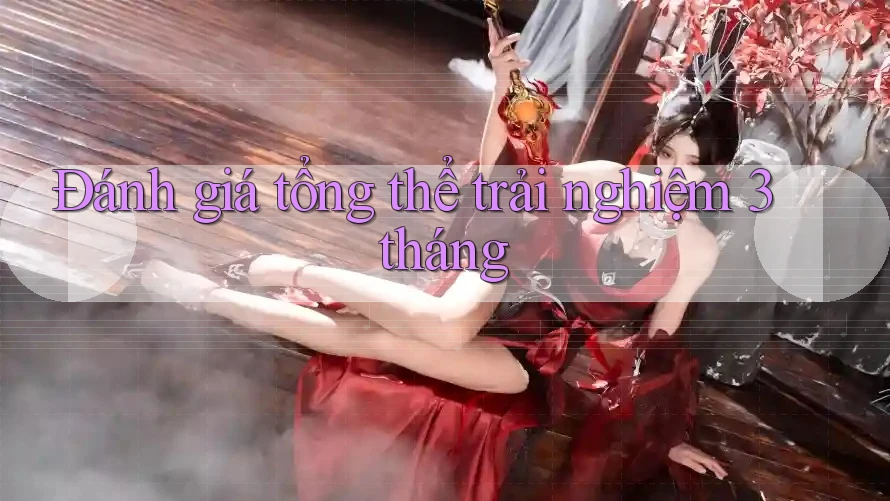 Đánh giá tổng thể trải nghiệm 3 tháng