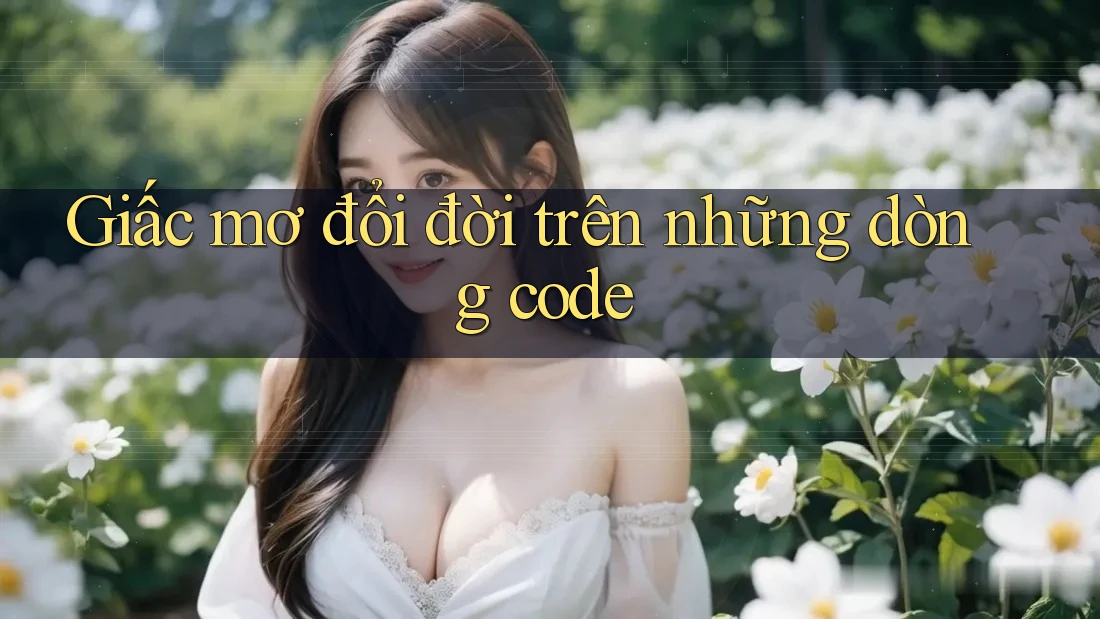 Giấc mơ đổi đời trên những dòng code Giấc mơ đổi đời trên những dòng code