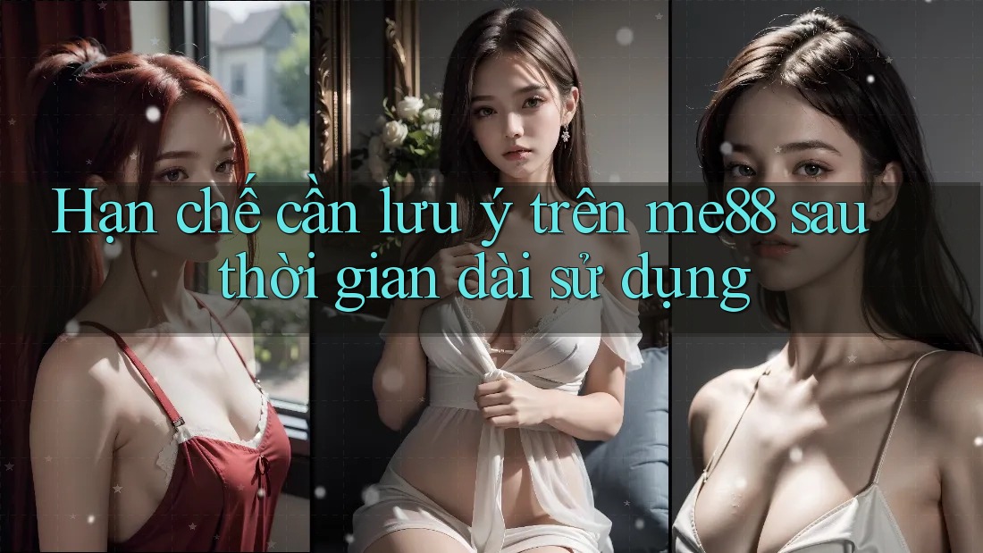Hạn chế cần lưu ý trên me88 sau thời gian dài sử dụng Hạn chế cần lưu ý trên me88 sau thời gian dài sử dụng