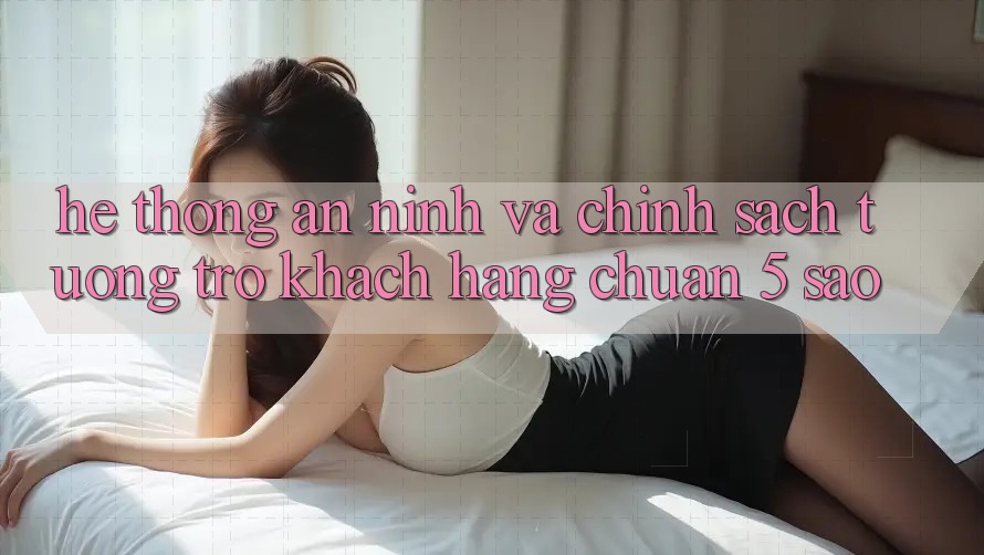 Hệ thống an ninh và chính sách tương trợ khách hàng chuẩn 5 sao Hệ thống an ninh và chính sách tương trợ khách hàng chuẩn 5 sao