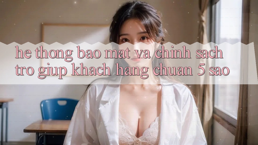 Hệ thống bảo mật và chính sách trợ giúp khách hàng chuẩn 5 sao Hệ thống bảo mật và chính sách trợ giúp khách hàng chuẩn 5 sao