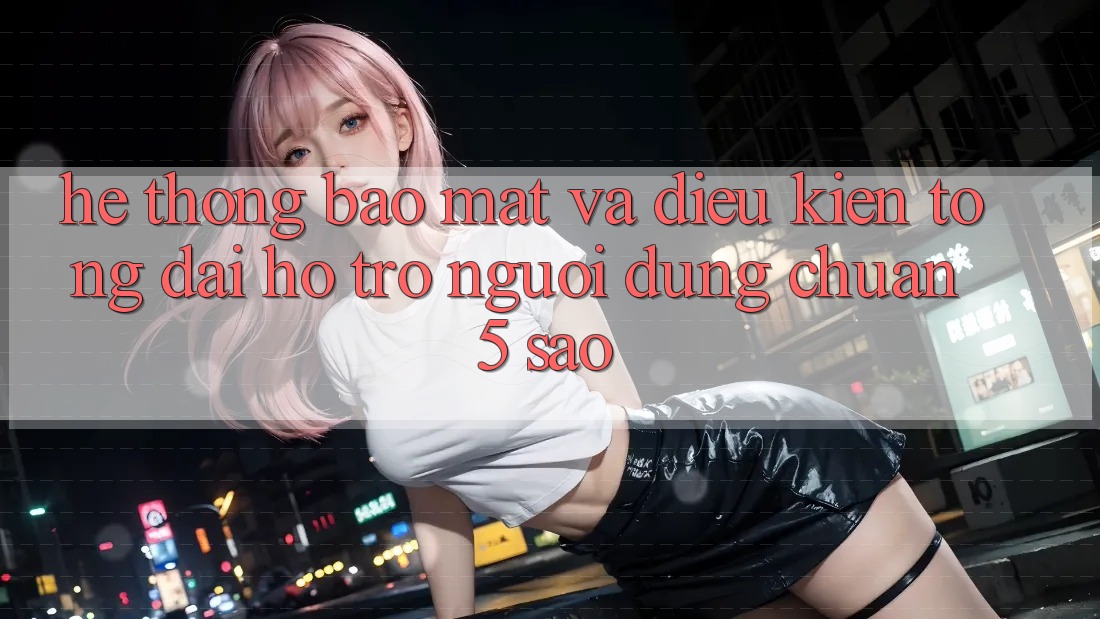 Hệ thống bảo mật và điều kiện tổng đài hỗ trợ người dùng chuẩn 5 sao Hệ thống bảo mật và điều kiện tổng đài hỗ trợ người dùng chuẩn 5 sao