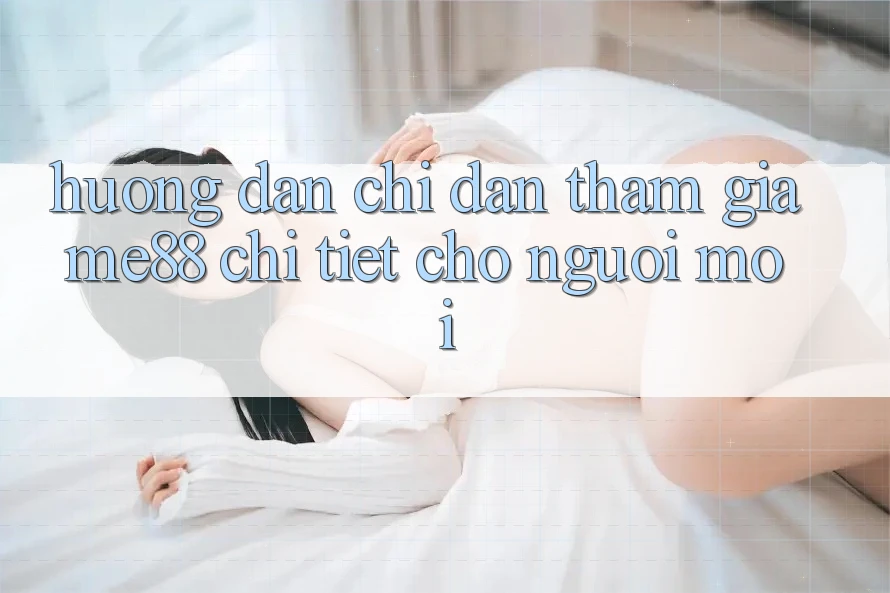 Hướng dẫn chỉ dẫn tham gia me88 chi tiết cho người mới