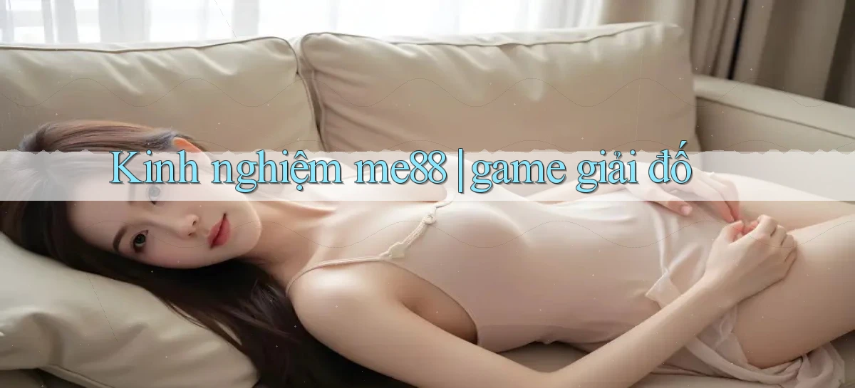Kinh nghiệm me88 game giải đố