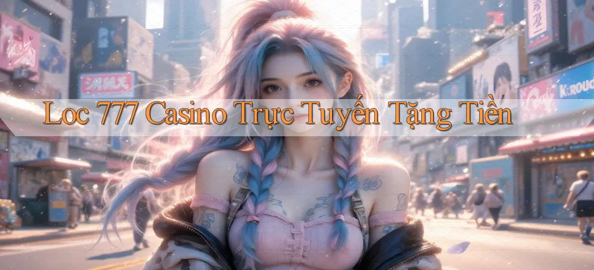 loc 777 casino trực tuyến tặng tiền