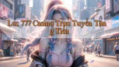 loc 777 casino trực tuyến tặng tiền