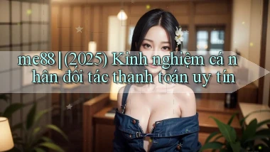 me88 (2025) kinh nghiệm cá nhân đối tác thanh toán uy tín