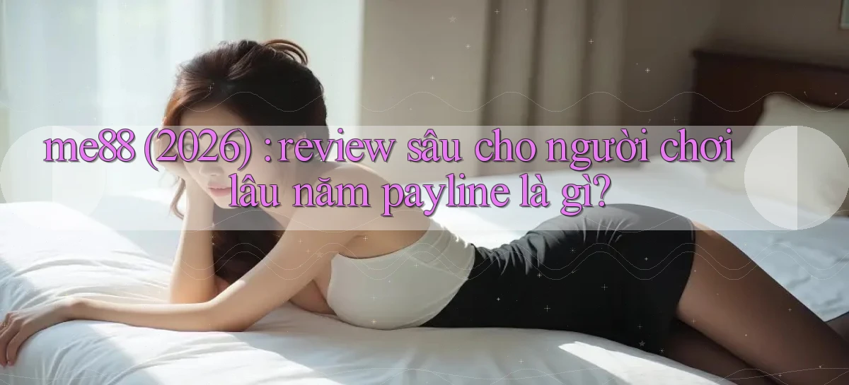 me88 (2026) review sâu cho người chơi lâu năm payline là gì