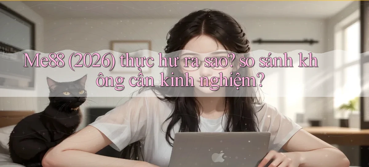 Me88 (2026) thực hư ra sao so sánh không cần kinh nghiệm