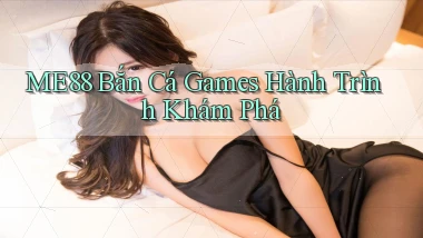 me88  bắn cá games hành trình khám phá