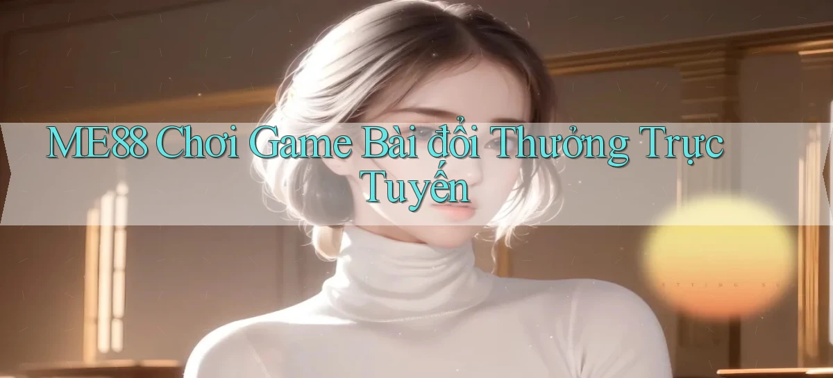 me88  chơi game bài đổi thưởng trực tuyến
