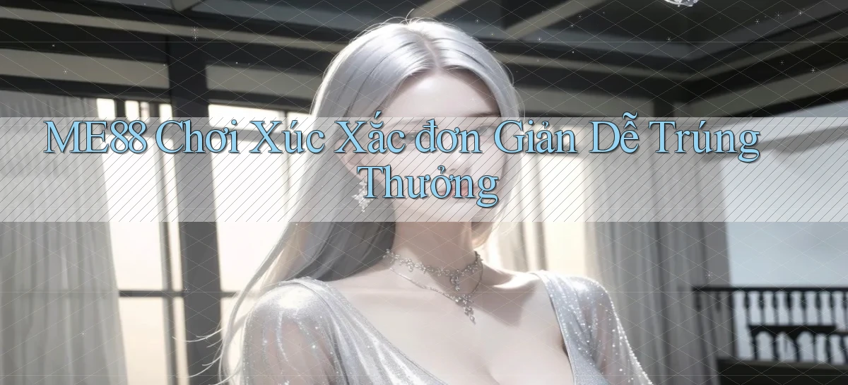 me88  chơi xúc xắc đơn giản dễ trúng thưởng