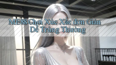 me88  chơi xúc xắc đơn giản dễ trúng thưởng