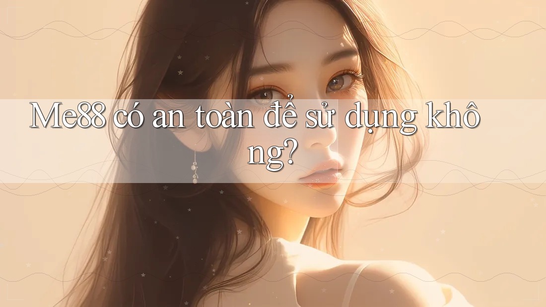 me88 có an toàn để sử dụng không? me88 có an toàn để sử dụng không?
