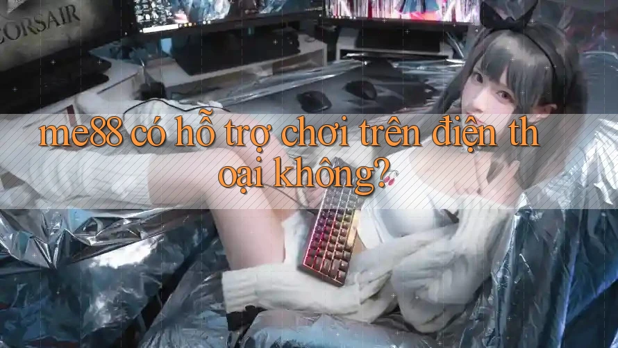 me88 có hỗ trợ chơi trên điện thoại không?