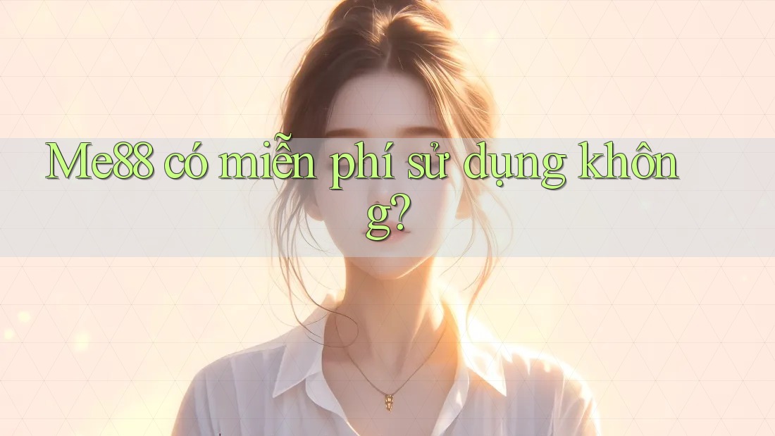 Me88 có miễn phí sử dụng không?