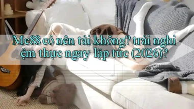 Me88 có nên tải không trải nghiệm thực ngay lập tức (2026)