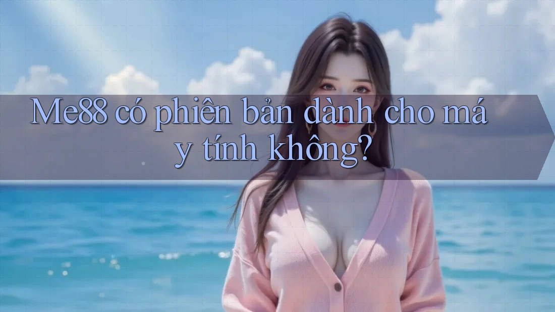 me88 có phiên bản dành cho máy tính không?