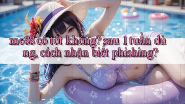me88 có tốt không sau 1 tuần dùng, cách nhận biết phishing