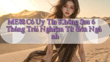 me88 có uy tín không sau 6 tháng trải nghiệm từ điển ngành